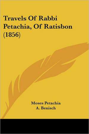 Travels Of Rabbi Petachia, Of Ratisbon (1856) de Moses Petachia