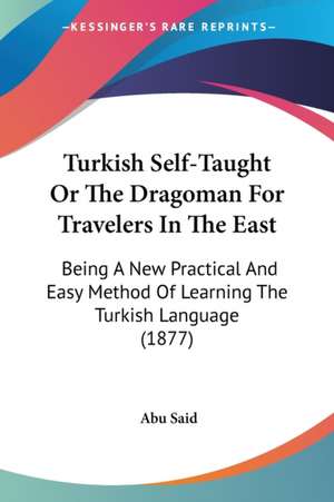 Turkish Self-Taught Or The Dragoman For Travelers In The East de Abu Said