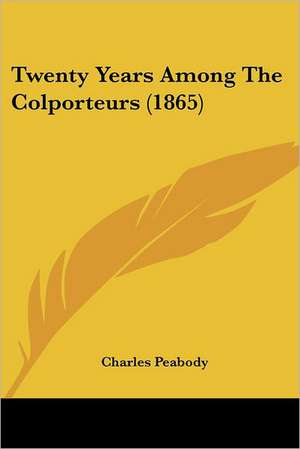 Twenty Years Among The Colporteurs (1865) de Charles Peabody