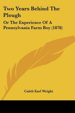 Two Years Behind The Plough de Caleb Earl Wright