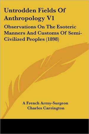 Untrodden Fields Of Anthropology V1 de A French Army-Surgeon