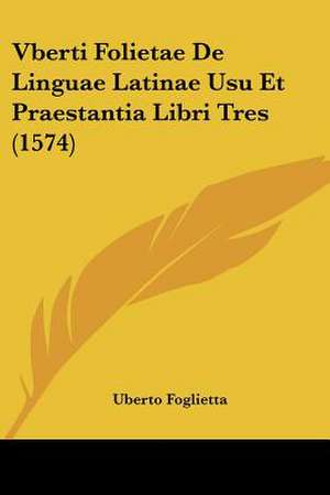 Vberti Folietae De Linguae Latinae Usu Et Praestantia Libri Tres (1574) de Uberto Foglietta