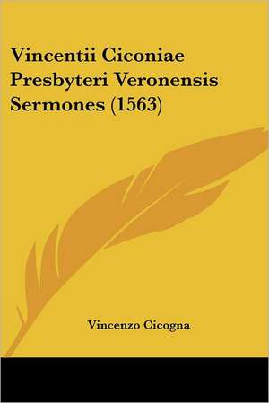 Vincentii Ciconiae Presbyteri Veronensis Sermones (1563) de Vincenzo Cicogna