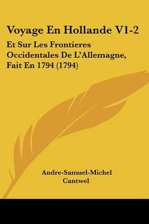 Voyage En Hollande V1-2 de Andre-Samuel-Michel Cantwel