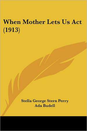 When Mother Lets Us Act (1913) de Stella George Stern Perry