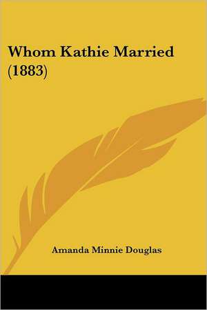 Whom Kathie Married (1883) de Amanda Minnie Douglas