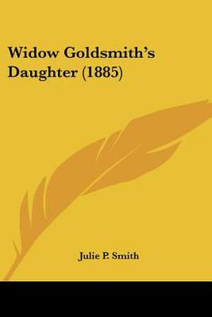 Widow Goldsmith's Daughter (1885) de Julie P. Smith