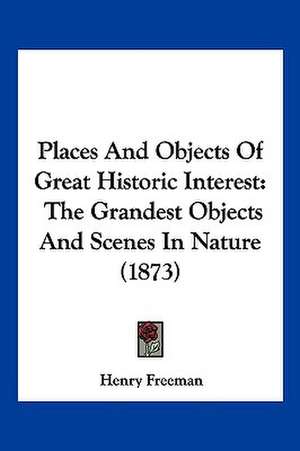 Places And Objects Of Great Historic Interest de Henry Freeman