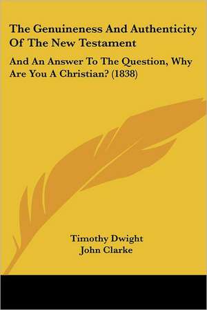 The Genuineness And Authenticity Of The New Testament de Timothy Dwight