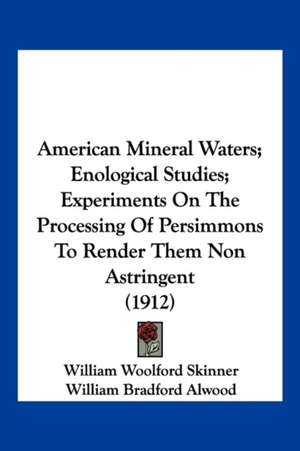 American Mineral Waters; Enological Studies; Experiments On The Processing Of Persimmons To Render Them Non Astringent (1912) de William Woolford Skinner