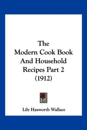 The Modern Cook Book And Household Recipes Part 2 (1912) de Lily Haxworth Wallace