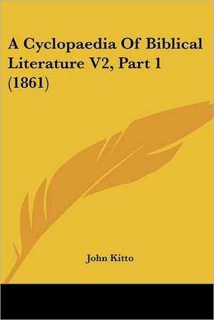 A Cyclopaedia Of Biblical Literature V2, Part 1 (1861) de John Kitto