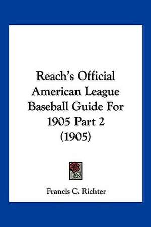 Reach's Official American League Baseball Guide For 1905 Part 2 (1905) de Francis C. Richter