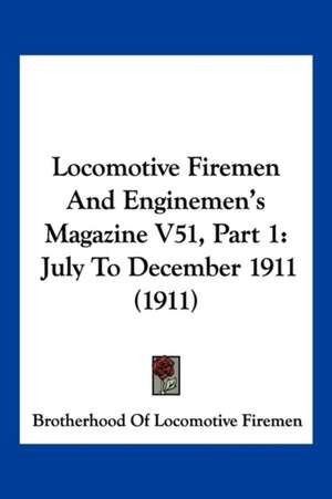 Locomotive Firemen And Enginemen's Magazine V51, Part 1 de Brotherhood Of Locomotive Firemen