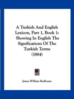 A Turkish And English Lexicon, Part 1, Book 1 de James William Redhouse