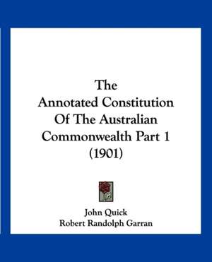 The Annotated Constitution Of The Australian Commonwealth Part 1 (1901) de John Quick