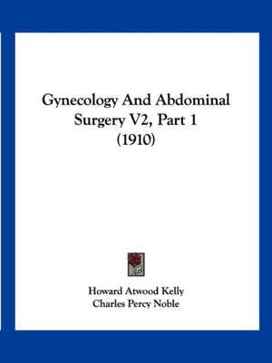 Gynecology And Abdominal Surgery V2, Part 1 (1910) de Howard Atwood Kelly