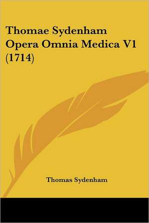 Thomae Sydenham Opera Omnia Medica V1 (1714) de Thomas Sydenham