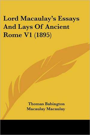 Lord Macaulay's Essays And Lays Of Ancient Rome V1 (1895) de Thomas Babington Macaulay Macaulay