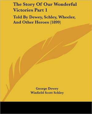 The Story Of Our Wonderful Victories Part 1 de George Dewey