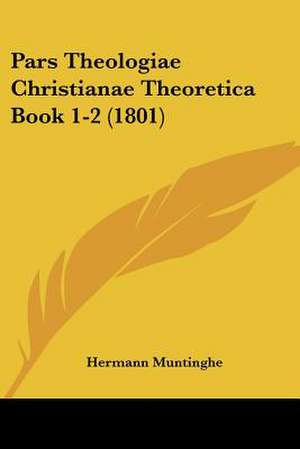 Pars Theologiae Christianae Theoretica Book 1-2 (1801) de Hermann Muntinghe