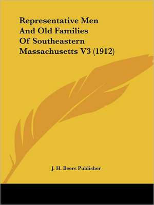 Representative Men And Old Families Of Southeastern Massachusetts V3 (1912) de J. H. Beers Publisher