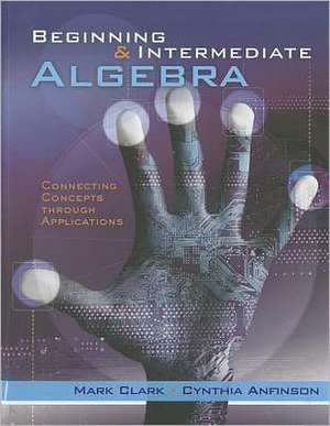 Beginning and Intermediate Algebra: Connecting Concepts Through Applications de Mark Clark