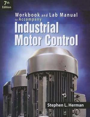 Industrial Motor Control: Workbook and Lab Manual de Stephen L. Herman
