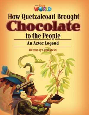 Our World Readers: How Quetzalcoatl Brought Chocolate to the People de Lynn Mesh