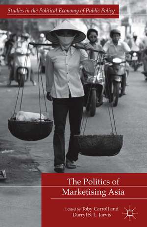 The Politics of Marketising Asia de T. Carroll