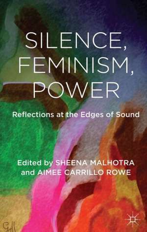 Silence, Feminism, Power: Reflections at the Edges of Sound de S. Malhotra