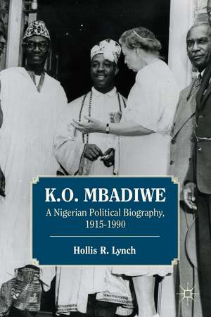 K. O. Mbadiwe: A Nigerian Political Biography, 1915–1990 de Hollis R. Lynch