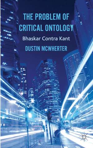 The Problem of Critical Ontology: Bhaskar Contra Kant de D. McWherter