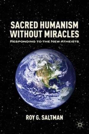 Sacred Humanism without Miracles: Responding to the New Atheists de R. Saltman