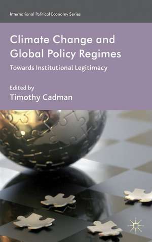 Climate Change and Global Policy Regimes: Towards Institutional Legitimacy de Timothy Cadman