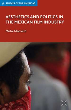 Aesthetics and Politics in the Mexican Film Industry de M. MacLaird