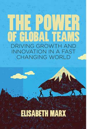 The Power of Global Teams: Driving Growth and Innovation in a Fast Changing World de E. Marx