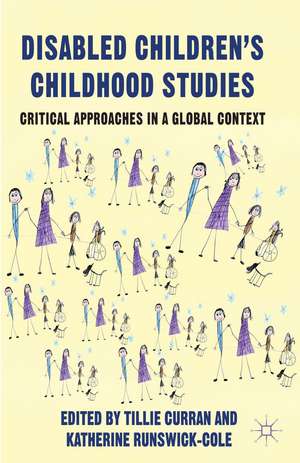 Disabled Children's Childhood Studies: Critical Approaches in a Global Context de T. Curran