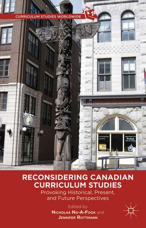 Reconsidering Canadian Curriculum Studies: Provoking Historical, Present, and Future Perspectives de Nicholas Ng-A-Fook