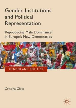 Gender, Institutions and Political Representation: Reproducing Male Dominance in Europe’s New Democracies de Cristina Chiva