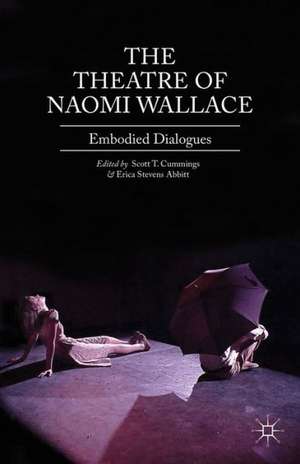 The Theatre of Naomi Wallace: Embodied Dialogues de Scott T. Cummings