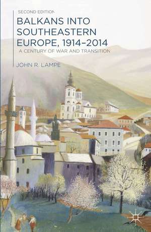 Balkans into Southeastern Europe, 1914-2014: A Century of War and Transition de John Lampe