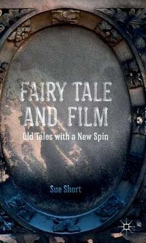 Fairy Tale and Film: Old Tales with a New Spin de S. Short