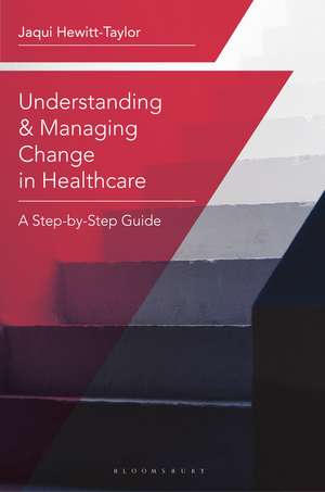 Understanding and Managing Change in Healthcare: A Step-by-Step Guide de Jaqui Hewitt-Taylor