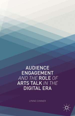 Audience Engagement and the Role of Arts Talk in the Digital Era de L. Conner