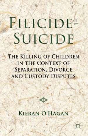 Filicide-Suicide: The Killing of Children in the Context of Separation, Divorce and Custody Disputes de K. O'Hagan