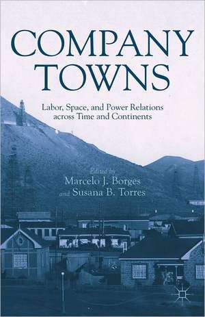 Company Towns: Labor, Space, and Power Relations across Time and Continents de M. Borges