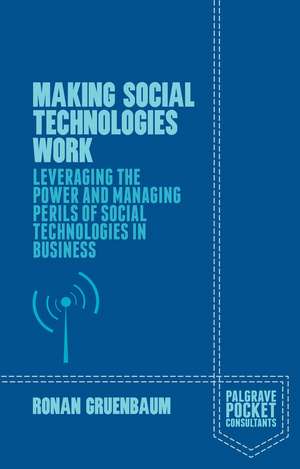 Making Social Technologies Work: Leveraging the Power and Managing Perils of Social Technologies in Business de Ronan Gruenbaum