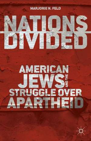 Nations Divided: American Jews and the Struggle over Apartheid de M. Feld