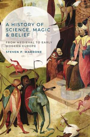 A History of Science, Magic and Belief: From Medieval to Early Modern Europe de Steven P. Marrone